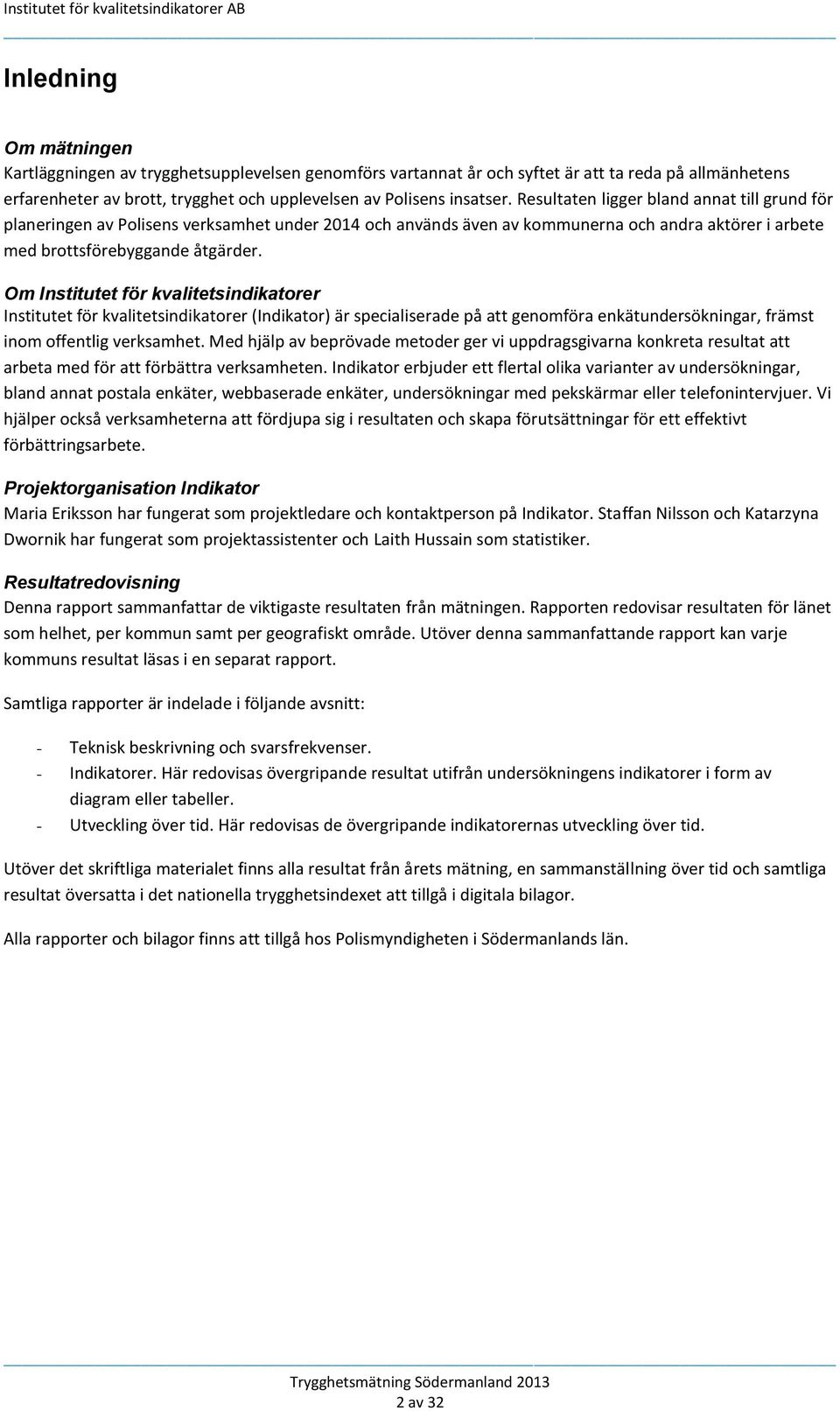 Om Institutet för kvalitetsindikatorer Institutet för kvalitetsindikatorer (Indikator) är specialiserade på att genomföra enkätundersökningar, främst inom offentlig verksamhet.