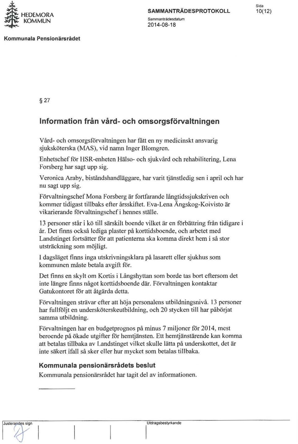 FörvaltningschefMona Forsberg är fortfarande långtidssjukskriven och kommer tidigast tillbaks efter årsskiftet. Eva-Lena Ängskog-Koivisto är vikarierande förvaltningschef i hennes ställe.