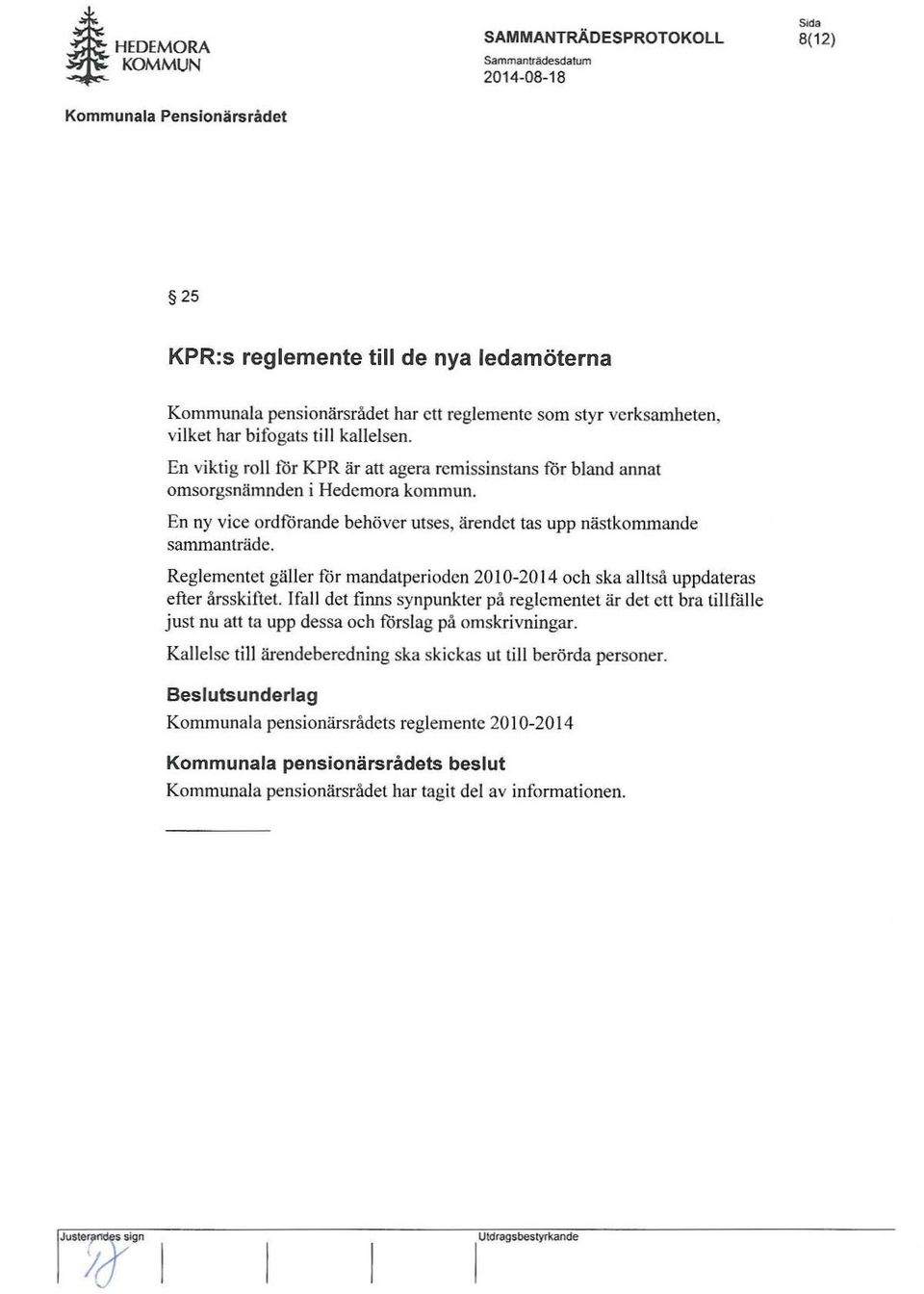 En viktig roll for KPR är an agera remissinstans for bland annat omsorgsnämnden i Hedemora kommun. En ny vice ordforande behöver utses, ärendet tas upp nästkommande sammanträde.