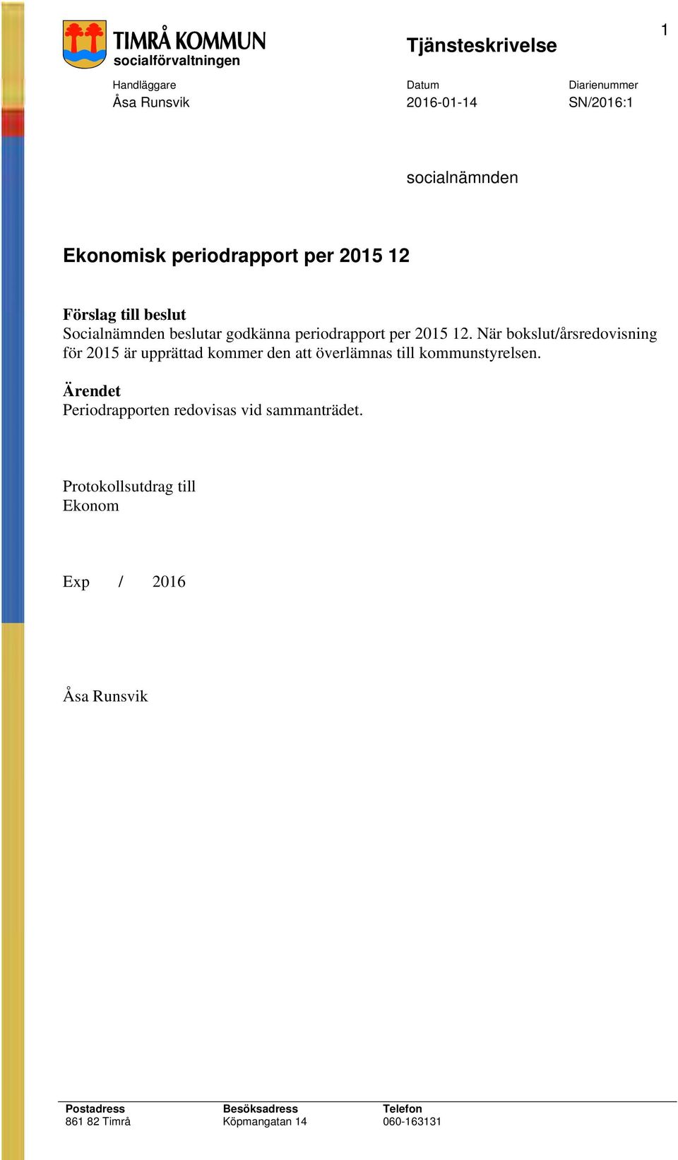 bokslut/årsredovsnng 2015 är upprättad kommer den överlämnas tll kommunstyrelsen Ärendet Perodrapporten redovsas vd