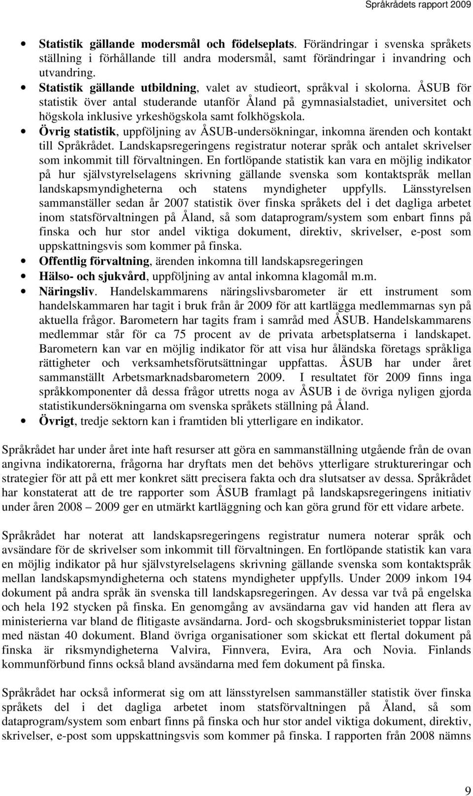 ÅSUB för statistik över antal studerande utanför Åland på gymnasialstadiet, universitet och högskola inklusive yrkeshögskola samt folkhögskola.