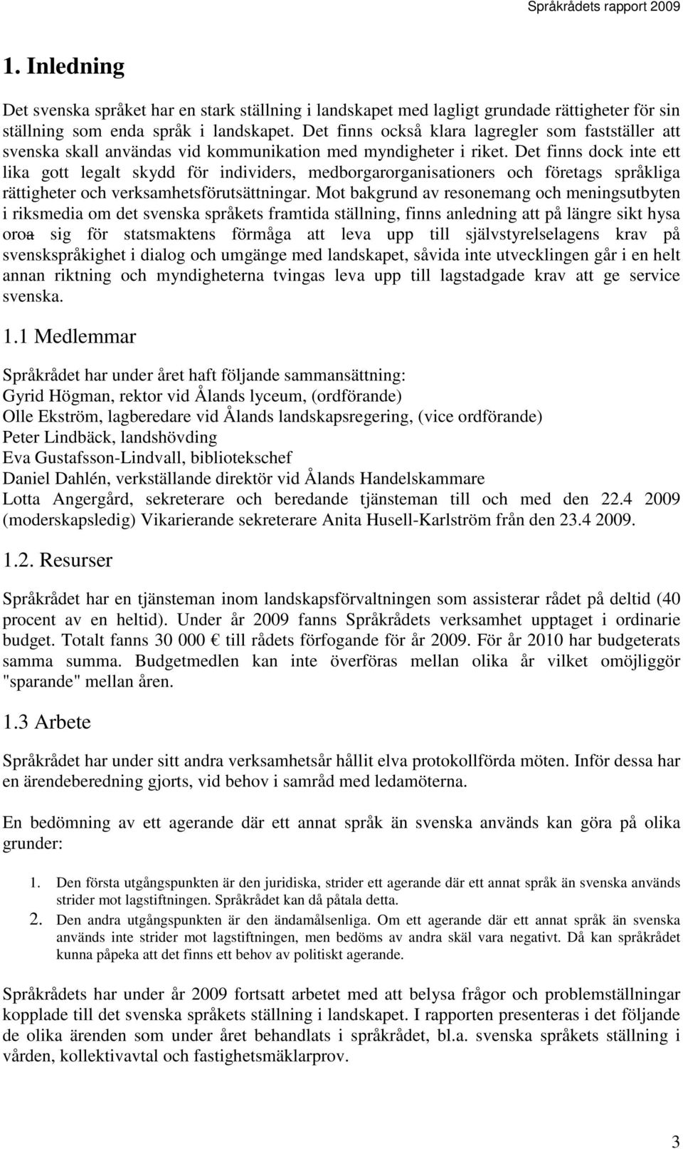 Det finns dock inte ett lika gott legalt skydd för individers, medborgarorganisationers och företags språkliga rättigheter och verksamhetsförutsättningar.