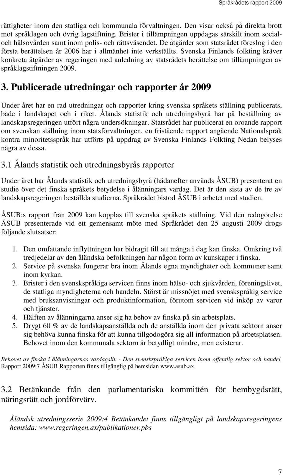 De åtgärder som statsrådet föreslog i den första berättelsen år 2006 har i allmänhet inte verkställts.