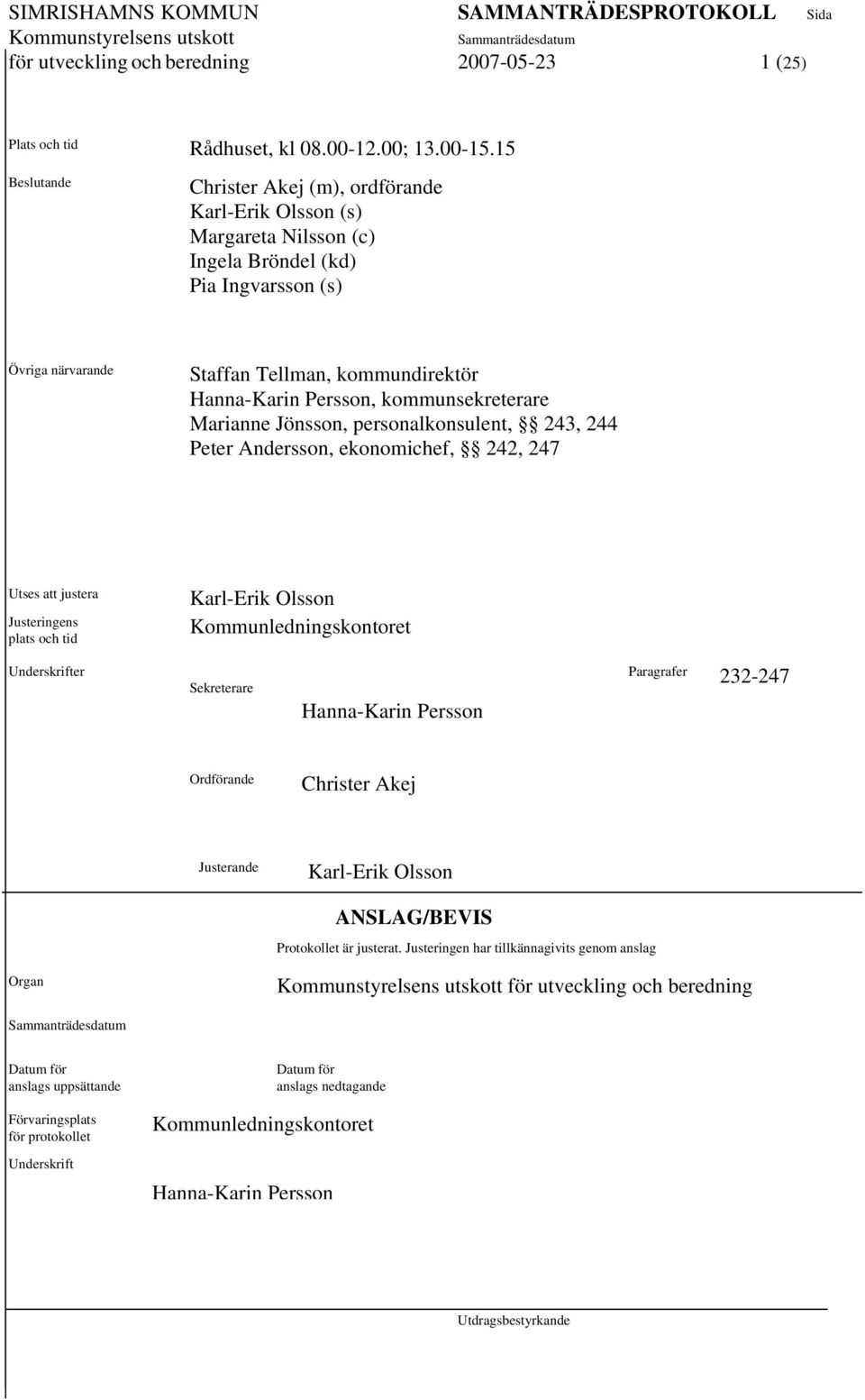 kommunsekreterare Marianne Jönsson, personalkonsulent, 243, 244 Peter Andersson, ekonomichef, 242, 247 Utses att justera Justeringens plats och tid Karl-Erik Olsson Kommunledningskontoret