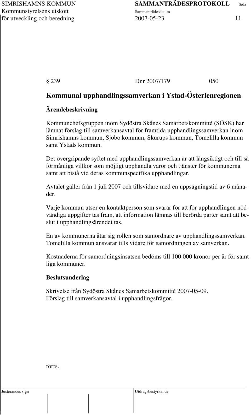 Det övergripande syftet med upphandlingssamverkan är att långsiktigt och till så förmånliga villkor som möjligt upphandla varor och tjänster för kommunerna samt att bistå vid deras kommunspecifika