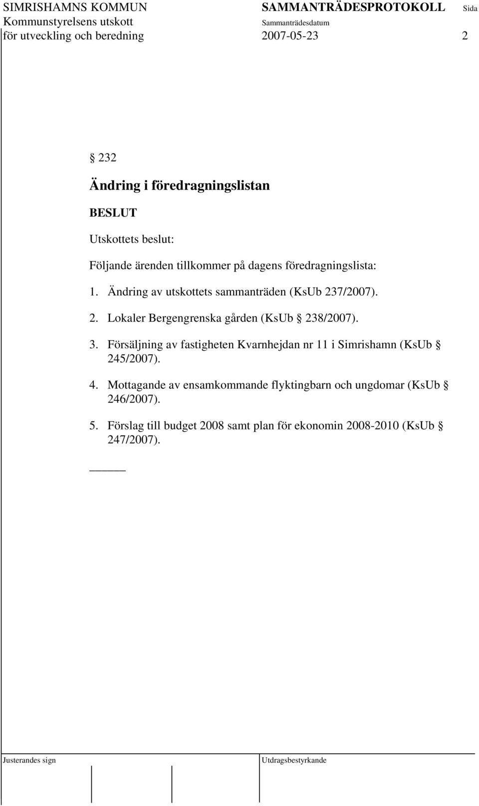7/2007). 2. Lokaler Bergengrenska gården (KsUb 238/2007). 3.