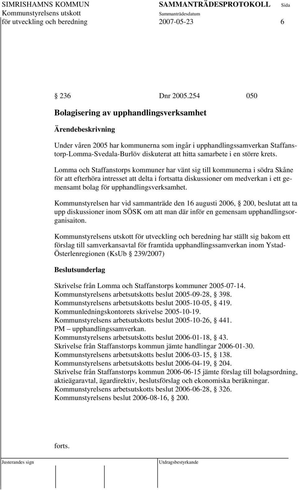 Lomma och Staffanstorps kommuner har vänt sig till kommunerna i södra Skåne för att efterhöra intresset att delta i fortsatta diskussioner om medverkan i ett gemensamt bolag för