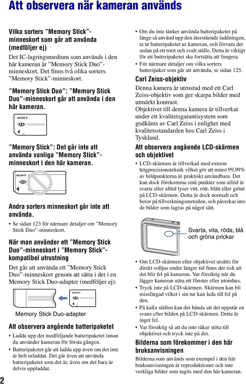 Memory Stick : Det går inte att använda vanliga Memory Stick - minneskort i den här kameran. Andra sorters minneskort går inte att använda.