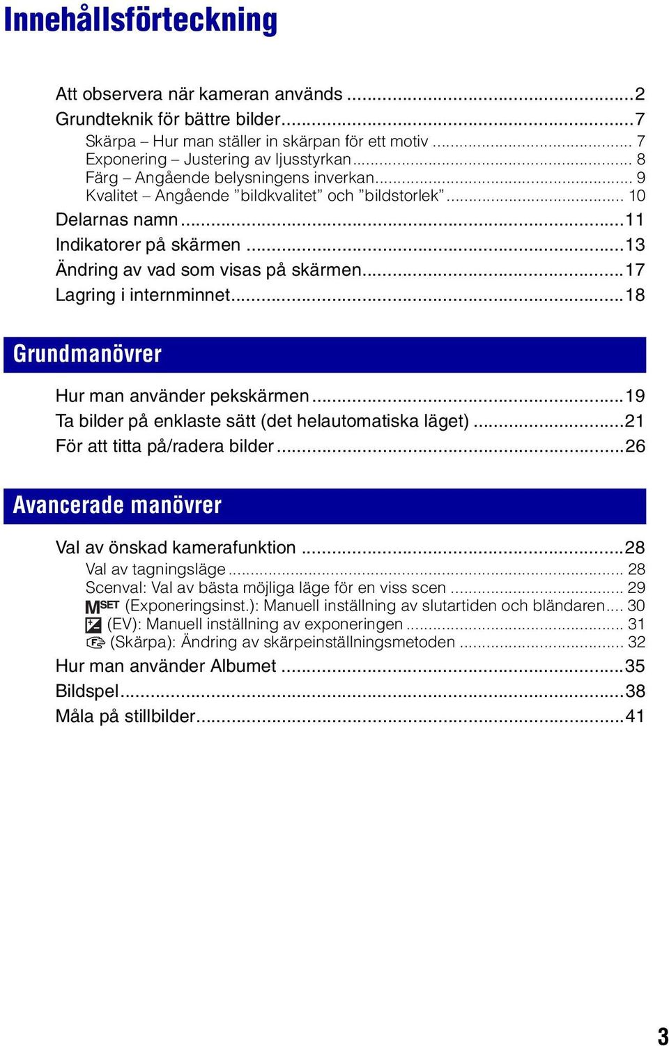 ..17 Lagring i internminnet...18 Grundmanövrer Hur man använder pekskärmen...19 Ta bilder på enklaste sätt (det helautomatiska läget)...21 För att titta på/radera bilder.