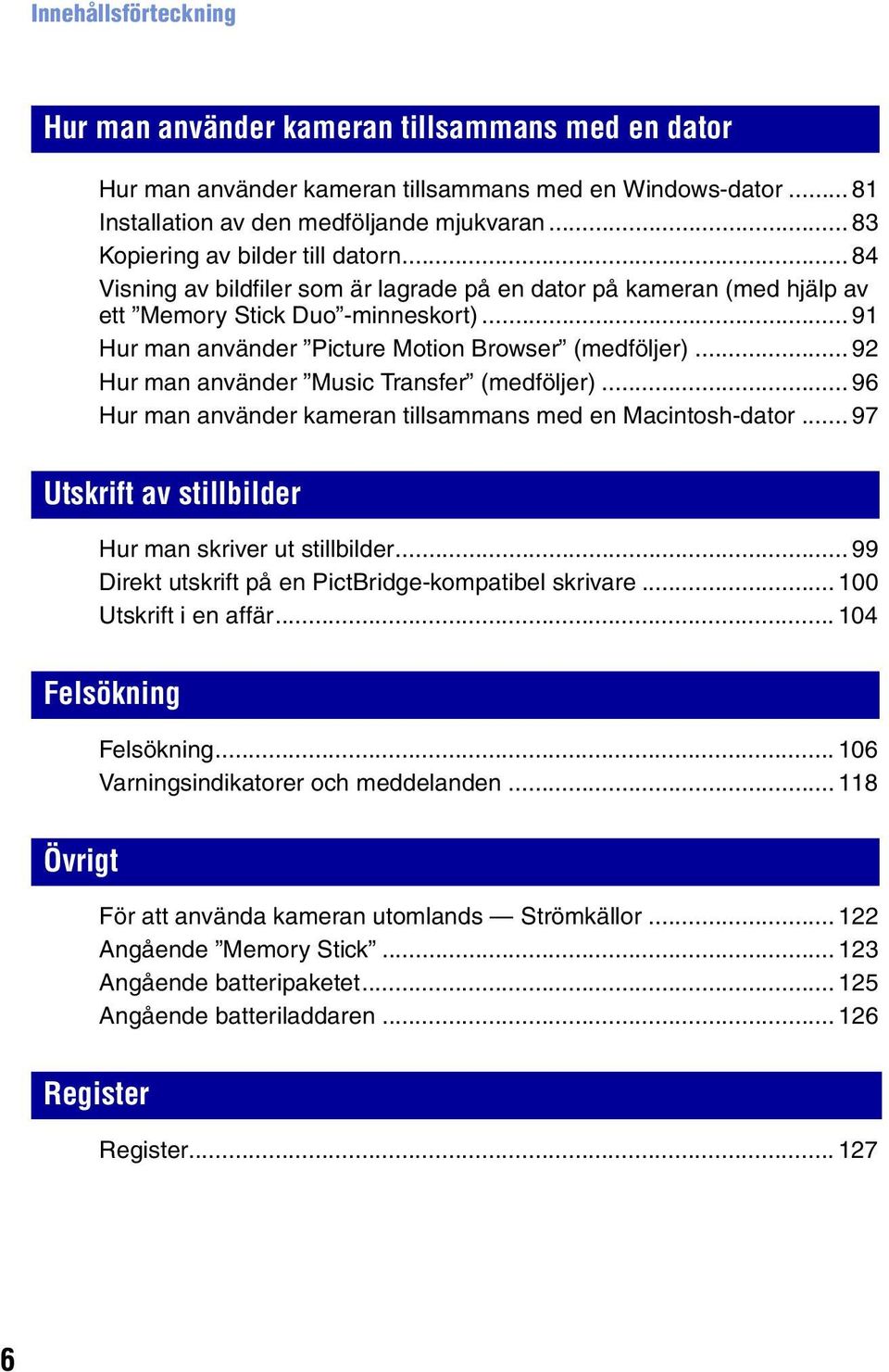 .. 91 Hur man använder Picture Motion Browser (medföljer)... 92 Hur man använder Music Transfer (medföljer)... 96 Hur man använder kameran tillsammans med en Macintosh-dator.