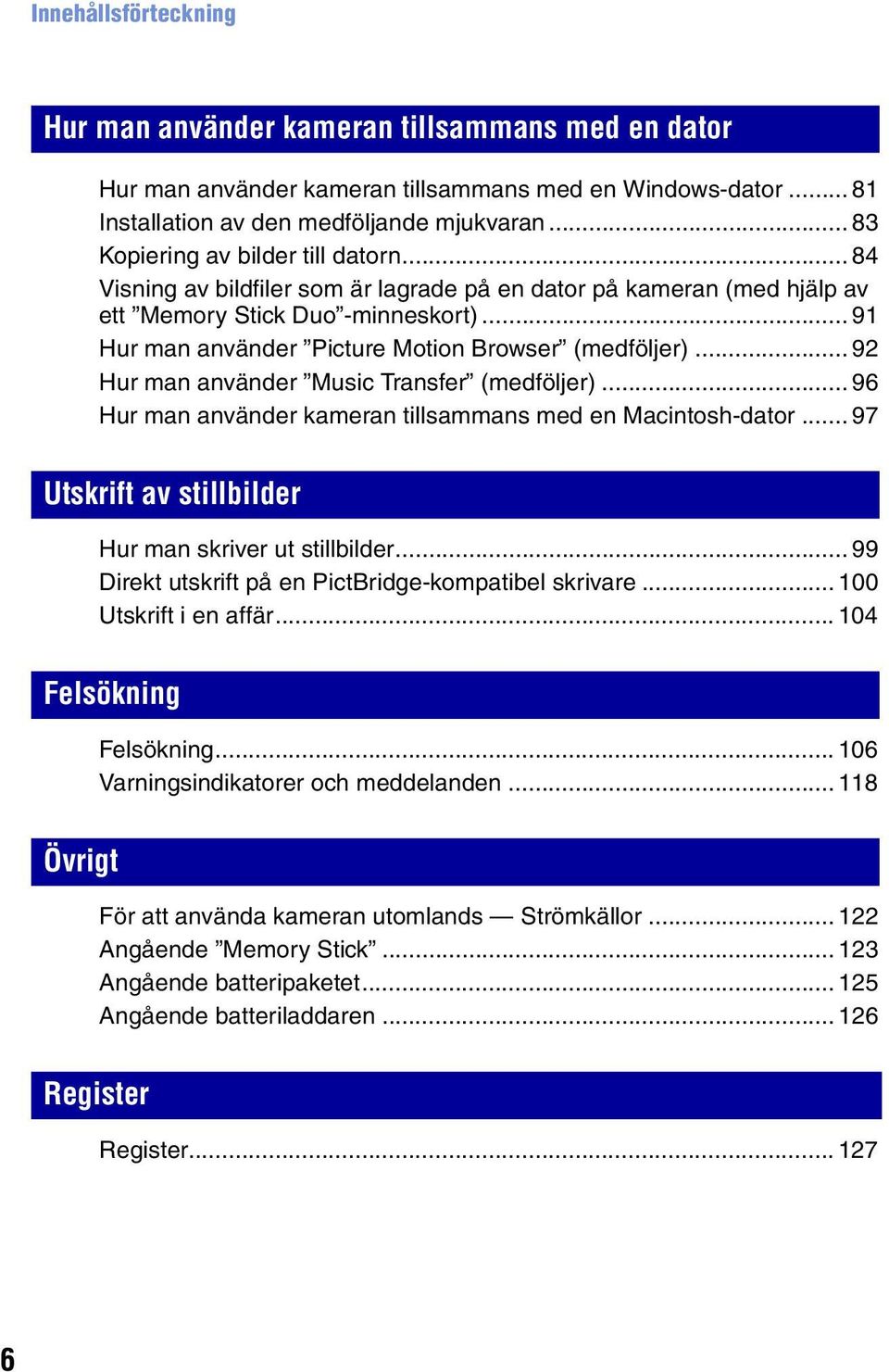 .. 91 Hur man använder Picture Motion Browser (medföljer)... 92 Hur man använder Music Transfer (medföljer)... 96 Hur man använder kameran tillsammans med en Macintosh-dator.