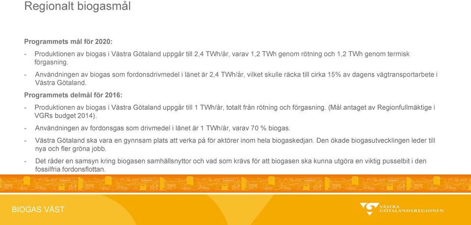 Programmets delmål för 2016: - Produktionen av biogas i Västra Götaland uppgår till 1 TWh/år, totalt från rötning och förgasning. (Mål antaget av Regionfullmäktige i VGRs budget 2014).
