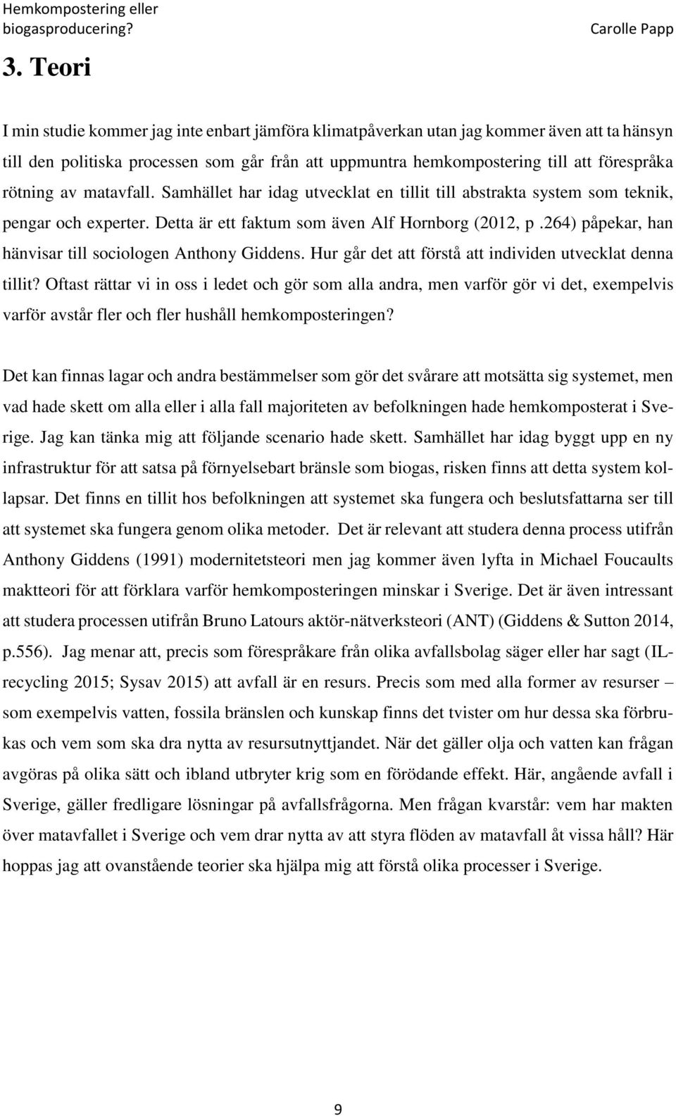 264) påpekar, han hänvisar till sociologen Anthony Giddens. Hur går det att förstå att individen utvecklat denna tillit?