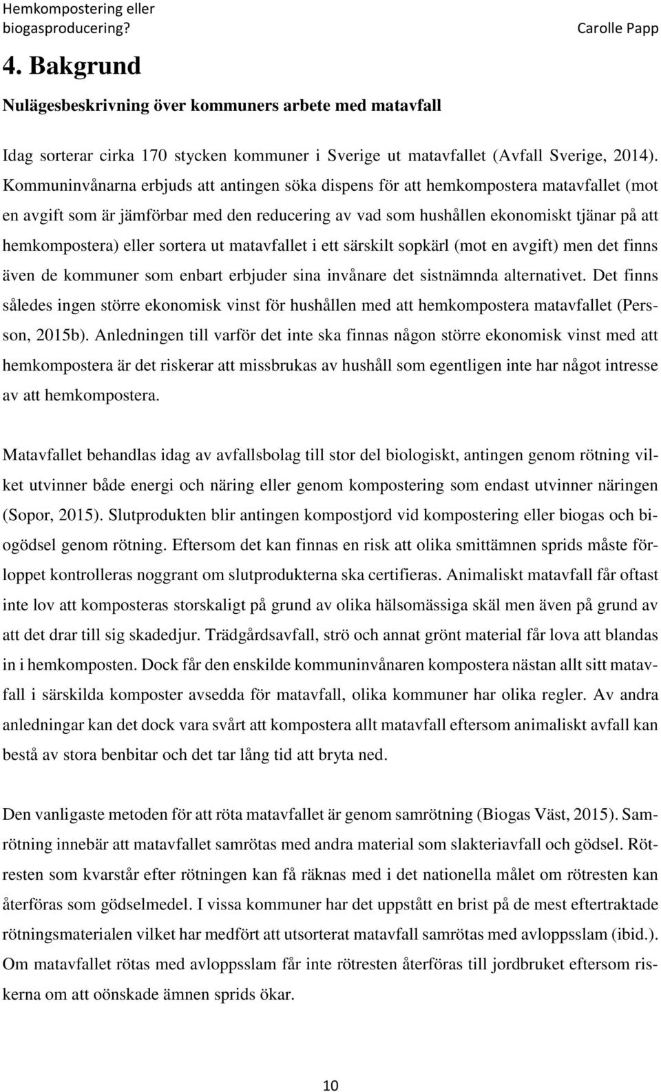eller sortera ut matavfallet i ett särskilt sopkärl (mot en avgift) men det finns även de kommuner som enbart erbjuder sina invånare det sistnämnda alternativet.