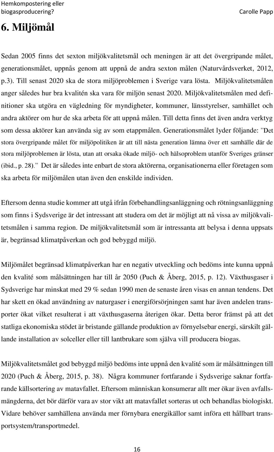 Miljökvalitetsmålen med definitioner ska utgöra en vägledning för myndigheter, kommuner, länsstyrelser, samhället och andra aktörer om hur de ska arbeta för att uppnå målen.