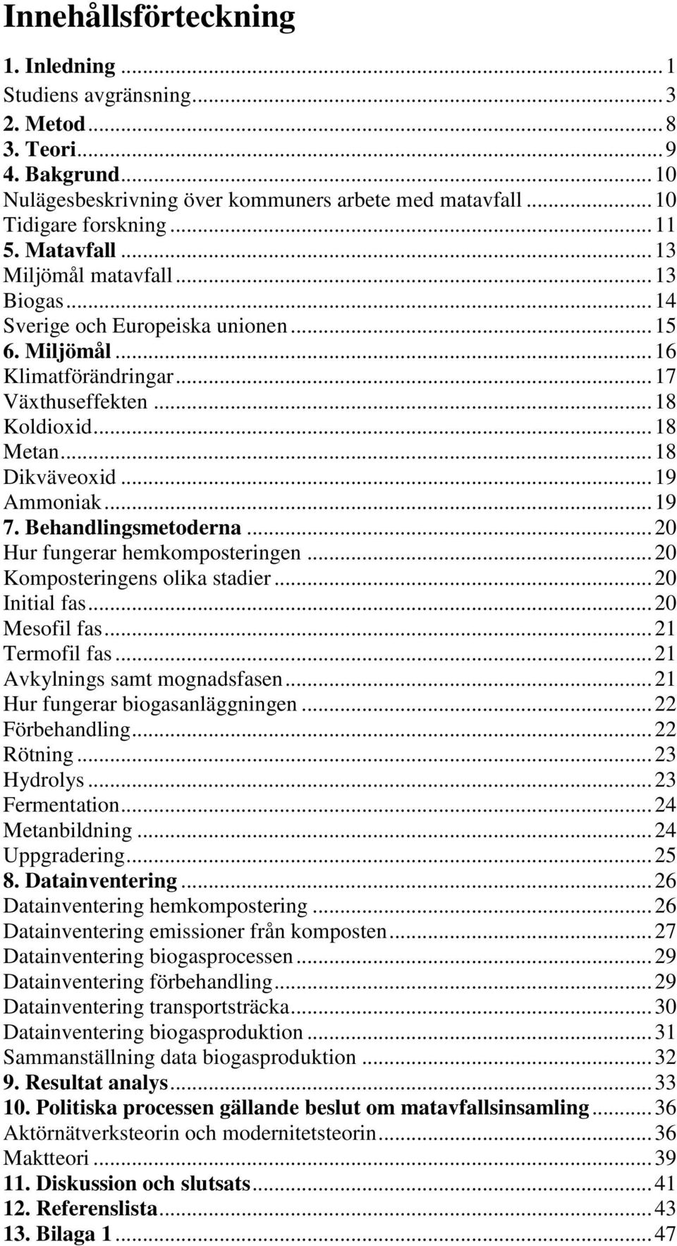 .. 19 Ammoniak... 19 7. Behandlingsmetoderna... 20 Hur fungerar hemkomposteringen... 20 Komposteringens olika stadier... 20 Initial fas... 20 Mesofil fas... 21 Termofil fas.