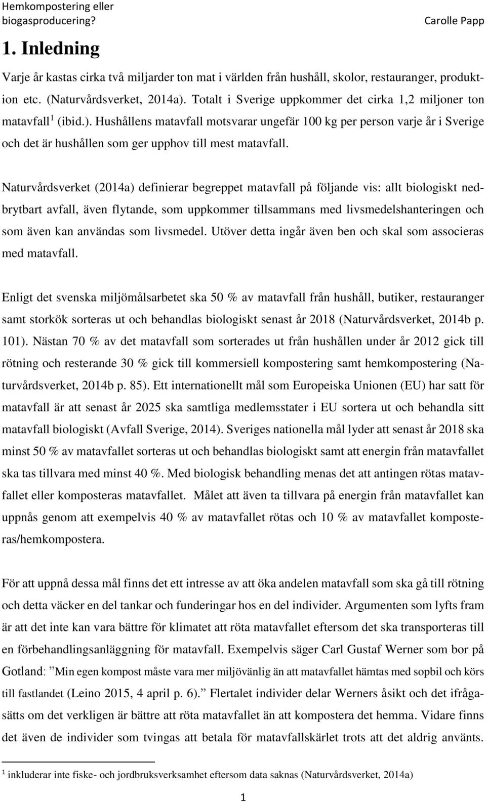 Hushållens matavfall motsvarar ungefär 100 kg per person varje år i Sverige och det är hushållen som ger upphov till mest matavfall.