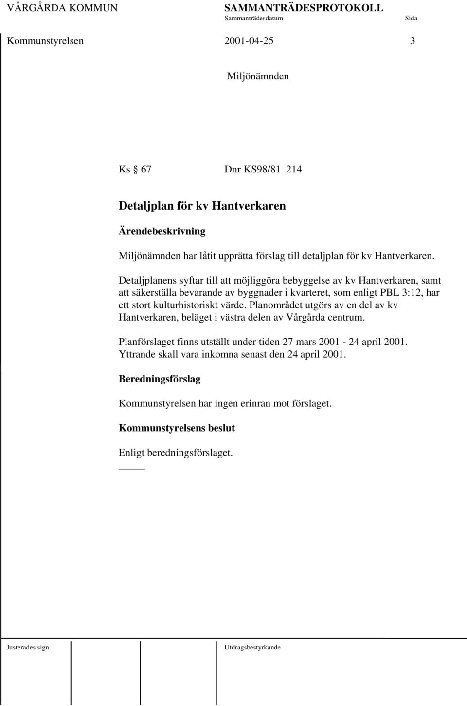 Detaljplanens syftar till att möjliggöra bebyggelse av kv Hantverkaren, samt att säkerställa bevarande av byggnader i kvarteret, som enligt PBL 3:12, har ett stort