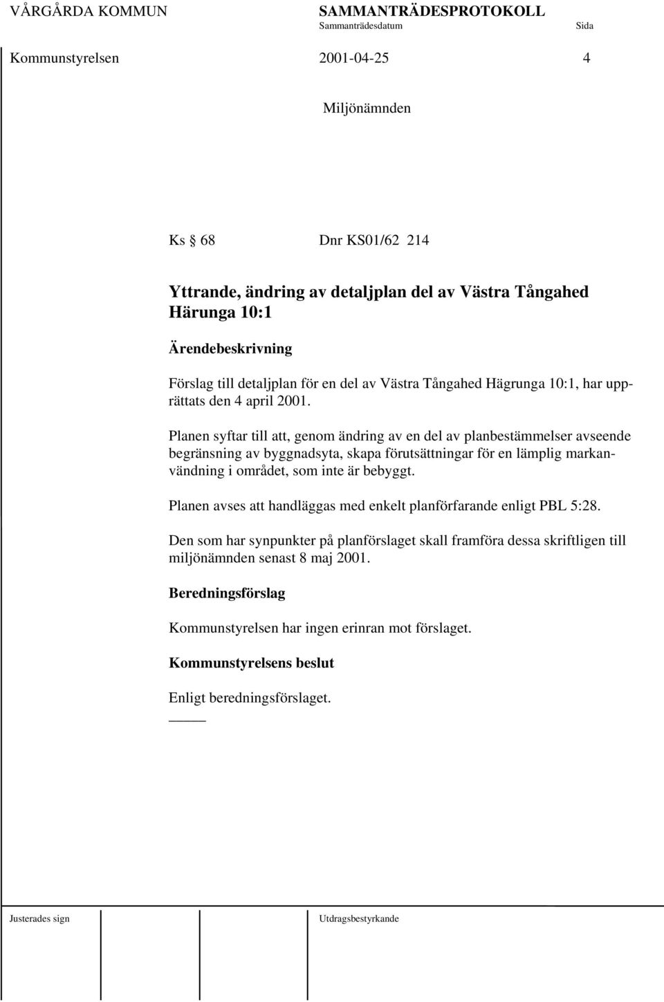 Planen syftar till att, genom ändring av en del av planbestämmelser avseende begränsning av byggnadsyta, skapa förutsättningar för en lämplig markanvändning i området, som