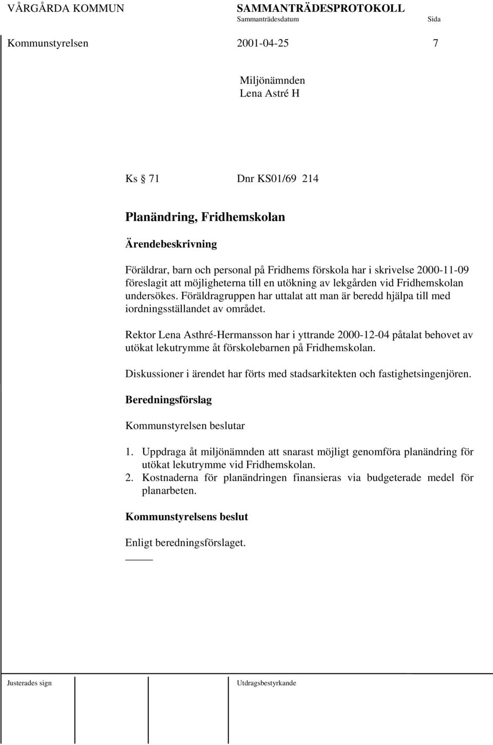 Rektor Lena Asthré-Hermansson har i yttrande 2000-12-04 påtalat behovet av utökat lekutrymme åt förskolebarnen på Fridhemskolan.