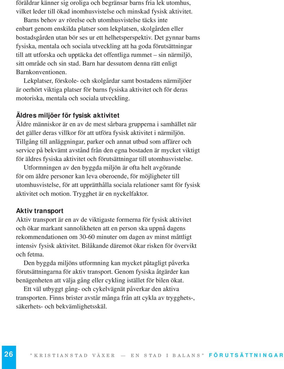 Det gynnar barns fysiska, mentala och sociala utveckling att ha goda förutsättningar till att utforska och upptäcka det offentliga rummet sin närmiljö, sitt område och sin stad.