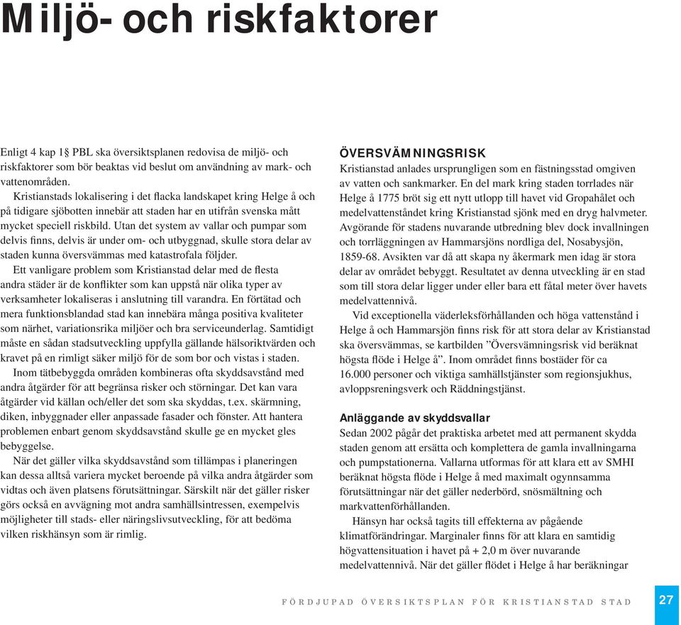 Utan det system av vallar och pumpar som delvis finns, delvis är under om- och utbyggnad, skulle stora delar av staden kunna översvämmas med katastrofala följder.