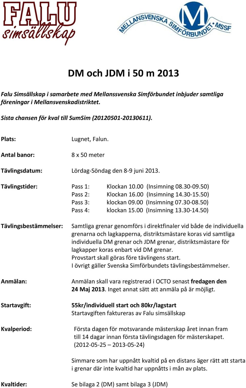 50) Pass 3: klockan 09.00 (Insimning 07.30-08.50) Pass 4: klockan 15.00 (Insimning 13.30-14.