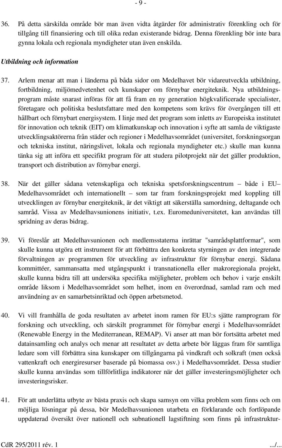Arlem menar att man i länderna på båda sidor om Medelhavet bör vidareutveckla utbildning, fortbildning, miljömedvetenhet och kunskaper om förnybar energiteknik.