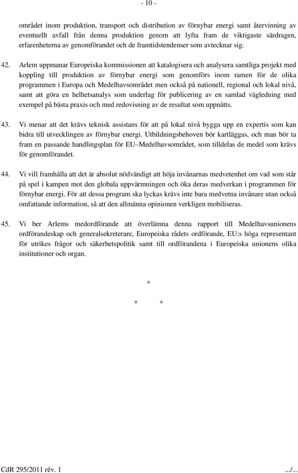 Arlem uppmanar Europeiska kommissionen att katalogisera och analysera samtliga projekt med koppling till produktion av förnybar energi som genomförs inom ramen för de olika programmen i Europa och