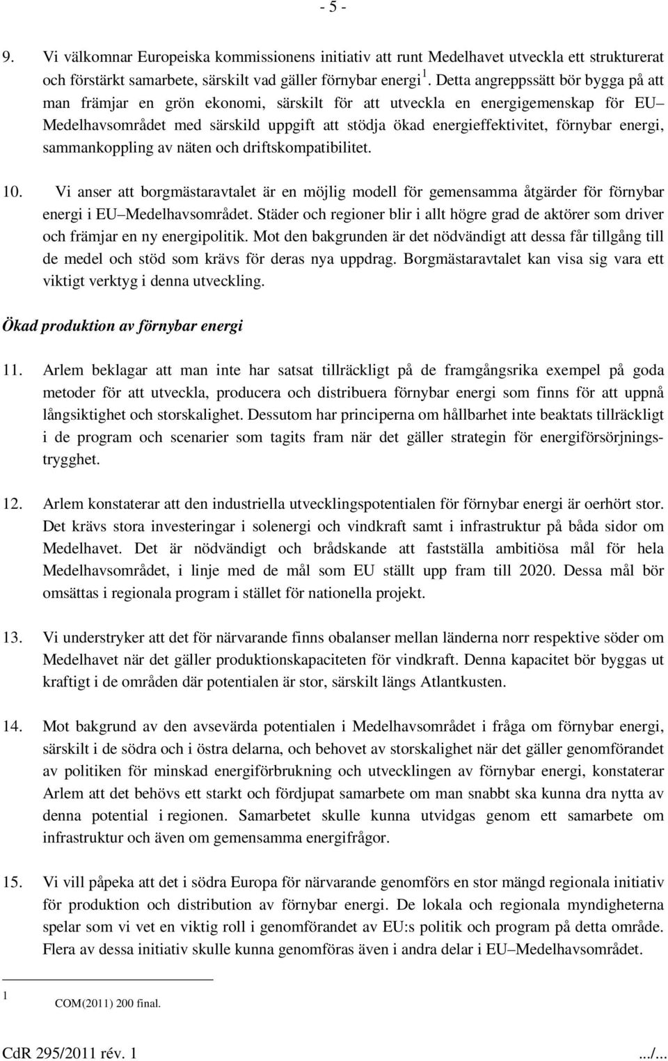 energi, sammankoppling av näten och driftskompatibilitet. 10. Vi anser att borgmästaravtalet är en möjlig modell för gemensamma åtgärder för förnybar energi i EU Medelhavsområdet.