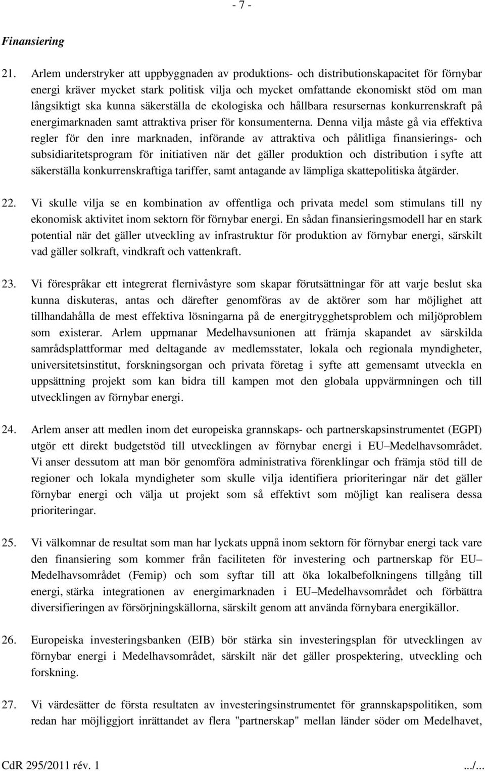 kunna säkerställa de ekologiska och hållbara resursernas konkurrenskraft på energimarknaden samt attraktiva priser för konsumenterna.