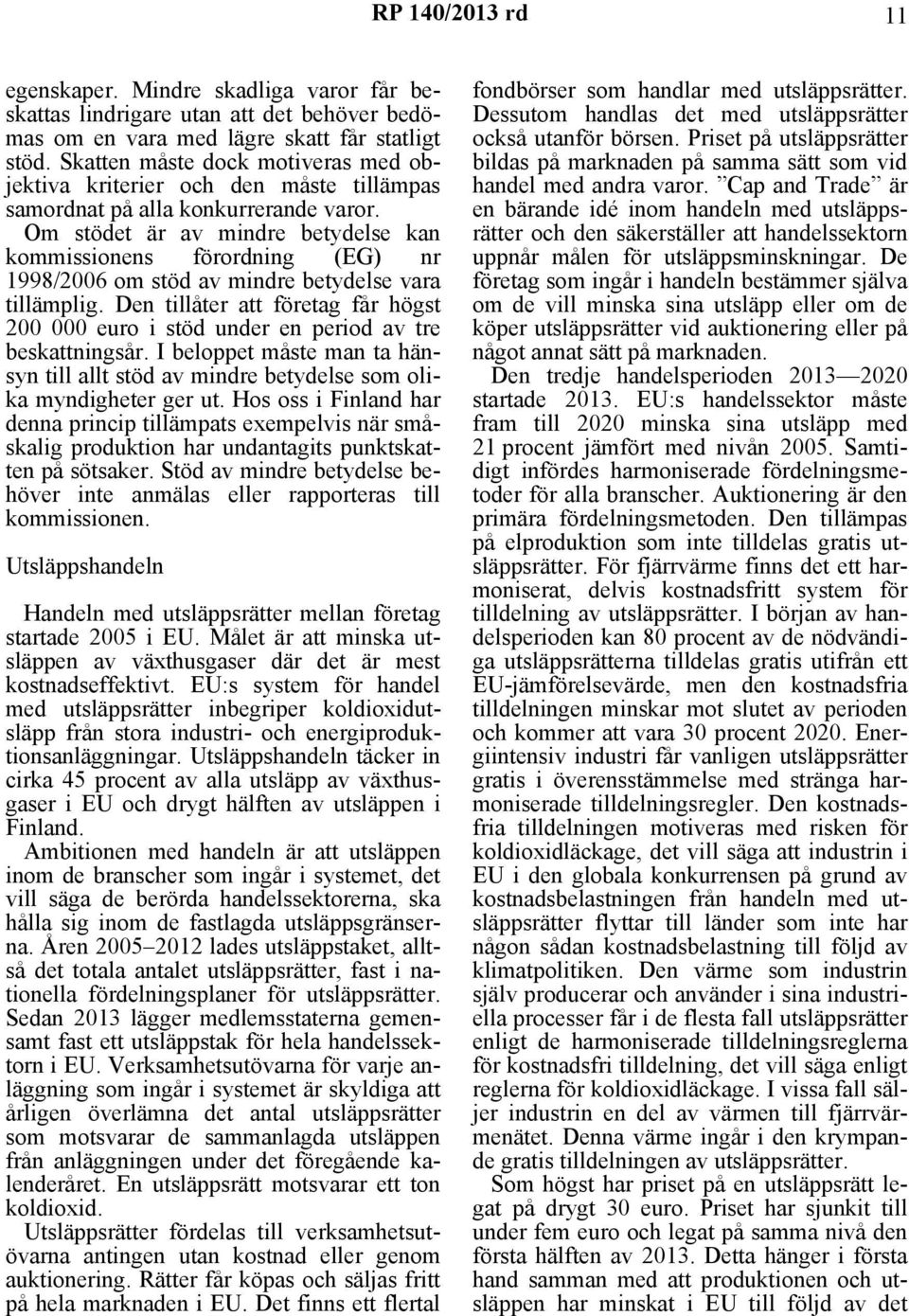 Om stödet är av mindre betydelse kan kommissionens förordning (EG) nr 1998/2006 om stöd av mindre betydelse vara tillämplig.