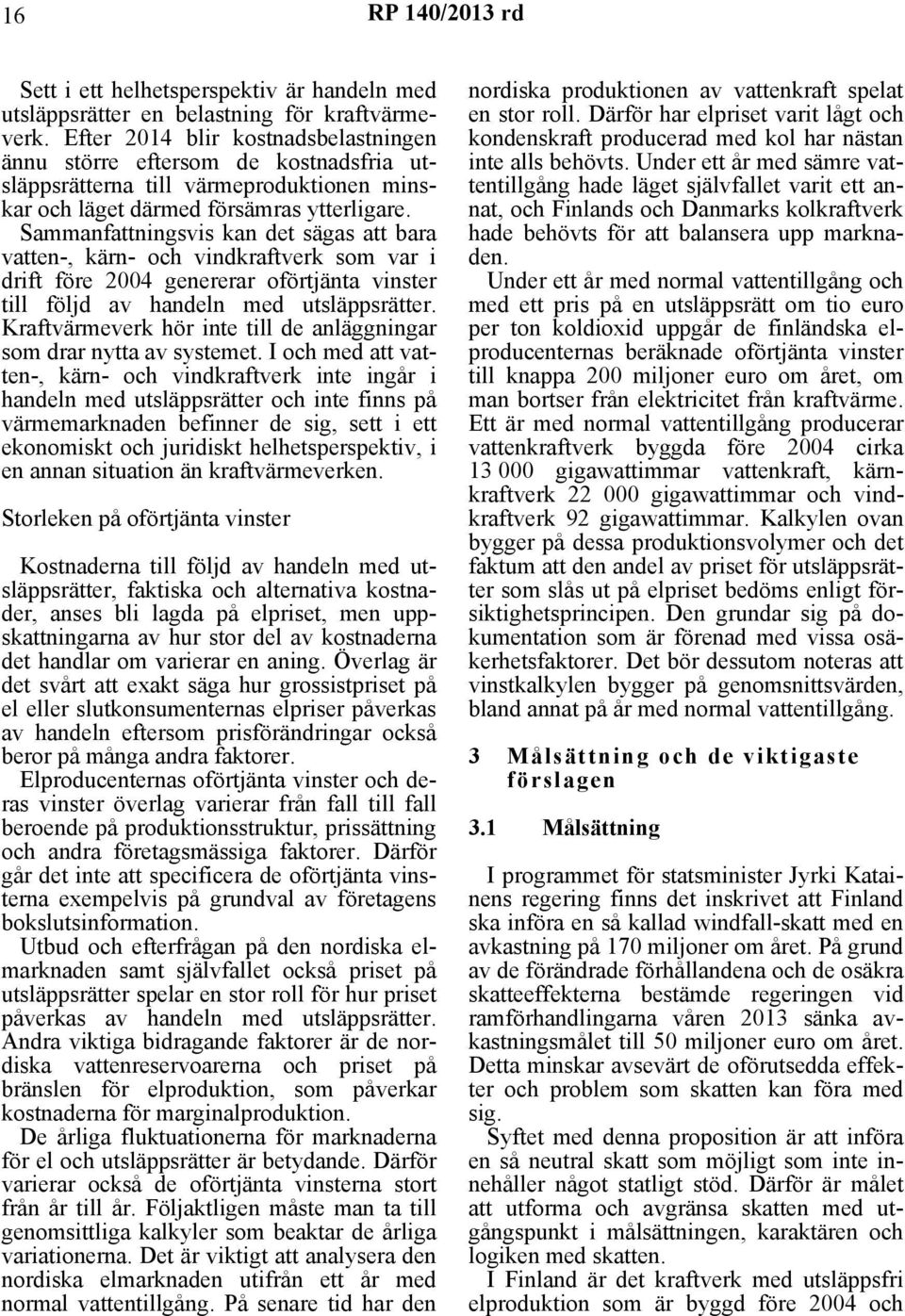 Sammanfattningsvis kan det sägas att bara vatten-, kärn- och vindkraftverk som var i drift före 2004 genererar oförtjänta vinster till följd av handeln med utsläppsrätter.