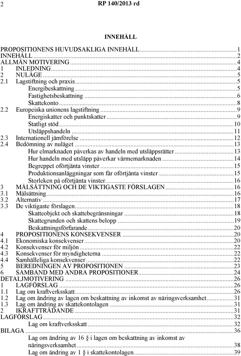 4 Bedömning av nuläget...13 Hur elmarknaden påverkas av handeln med utsläppsrätter...13 Hur handeln med utsläpp påverkar värmemarknaden...14 Begreppet oförtjänta vinster.