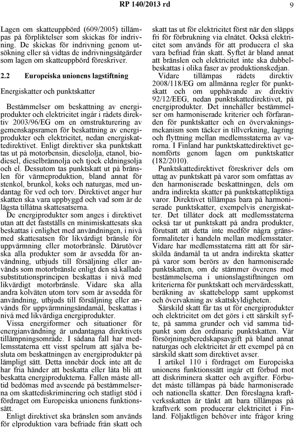 2 Europeiska unionens lagstiftning Energiskatter och punktskatter Bestämmelser om beskattning av energiprodukter och elektricitet ingår i rådets direktiv 2003/96/EG om en omstrukturering av