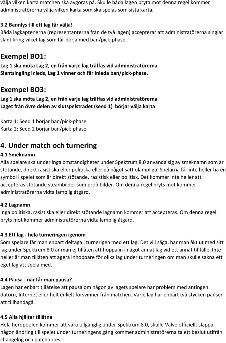 Exempel BO1: Lag 1 ska möta Lag 2, en från varje lag träffas vid administratörerna Slantsingling inleds, Lag 1 vinner och får inleda ban/pick-phase.