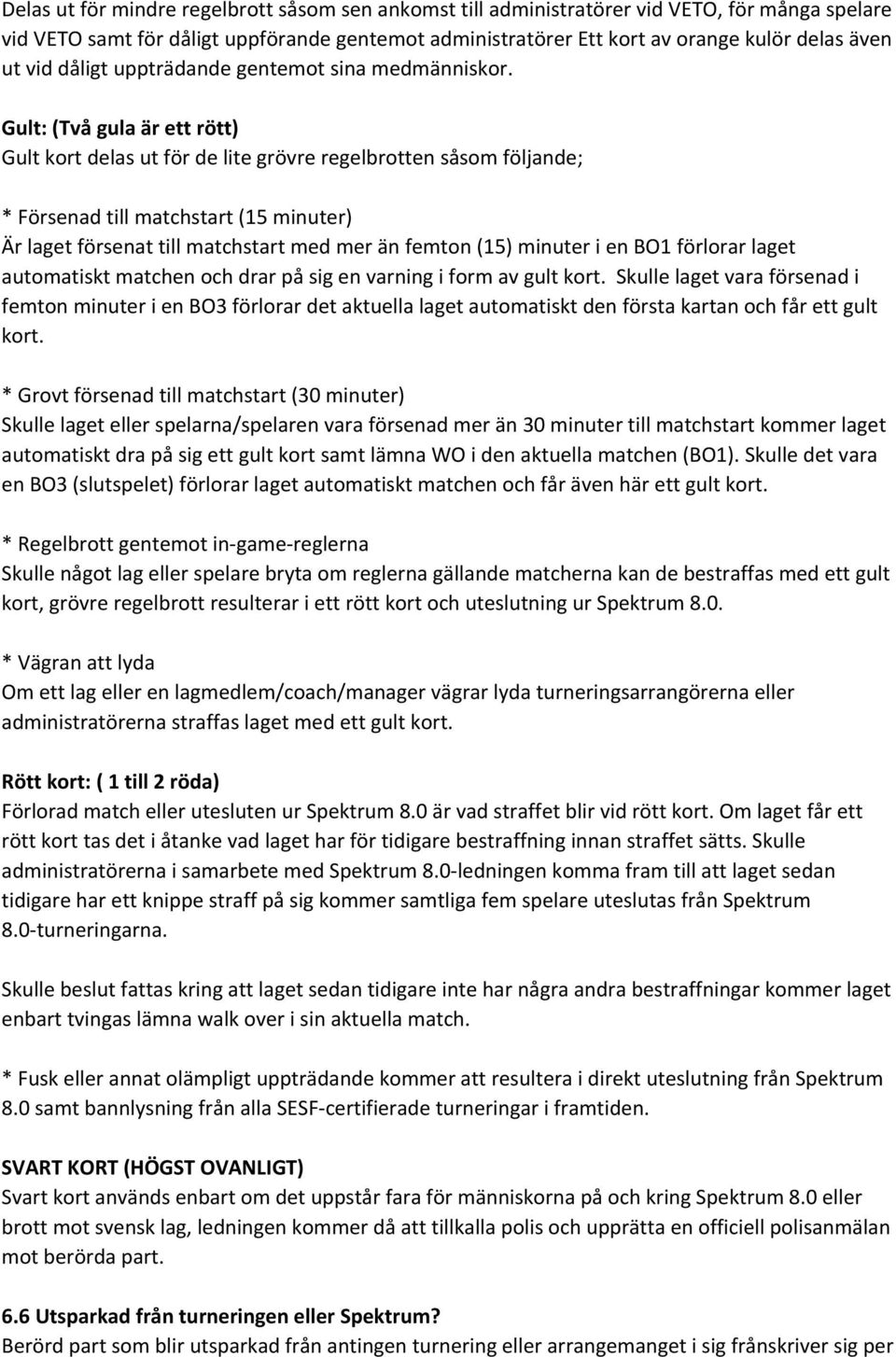 Gult: (Två gula är ett rött) Gult kort delas ut för de lite grövre regelbrotten såsom följande; * Försenad till matchstart (15 minuter) Är laget försenat till matchstart med mer än femton (15)