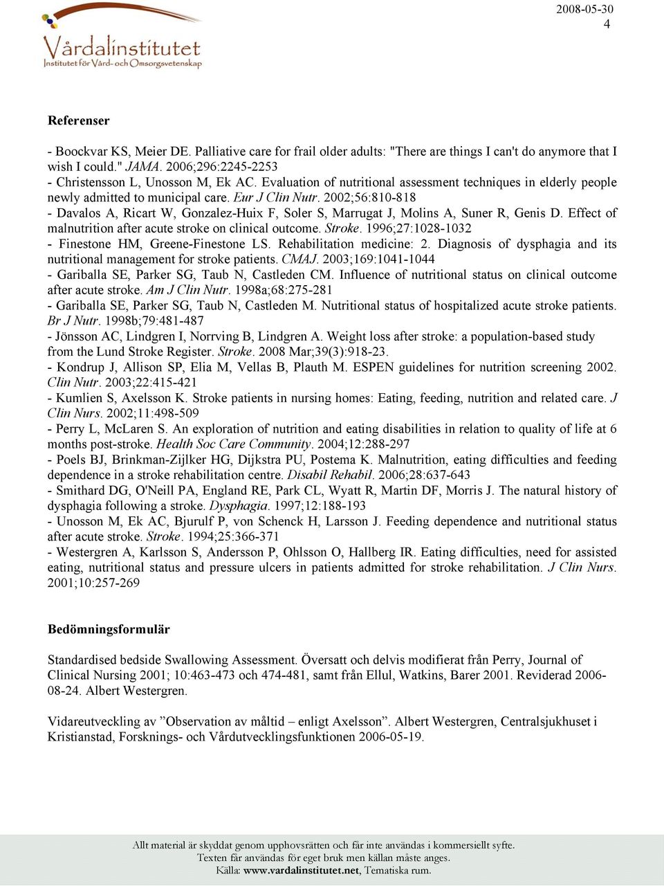 2002;56:810-818 - Davalos A, Ricart W, Gonzalez-Huix F, Soler S, Marrugat J, Molins A, Suner R, Genis D. Effect of malnutrition after acute stroke on clinical outcome. Stroke.