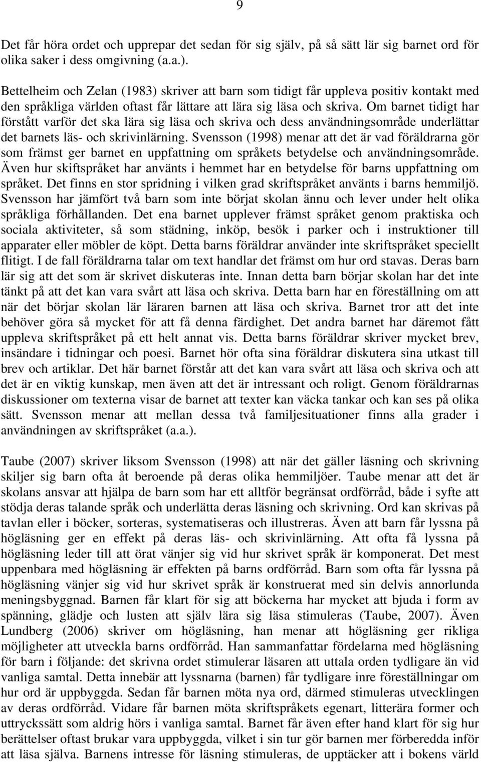 Om barnet tidigt har förstått varför det ska lära sig läsa och skriva och dess användningsområde underlättar det barnets läs- och skrivinlärning.