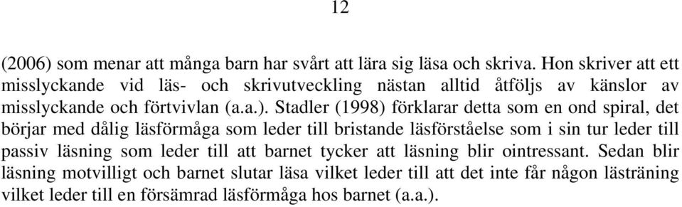 Stadler (1998) förklarar detta som en ond spiral, det börjar med dålig läsförmåga som leder till bristande läsförståelse som i sin tur leder till