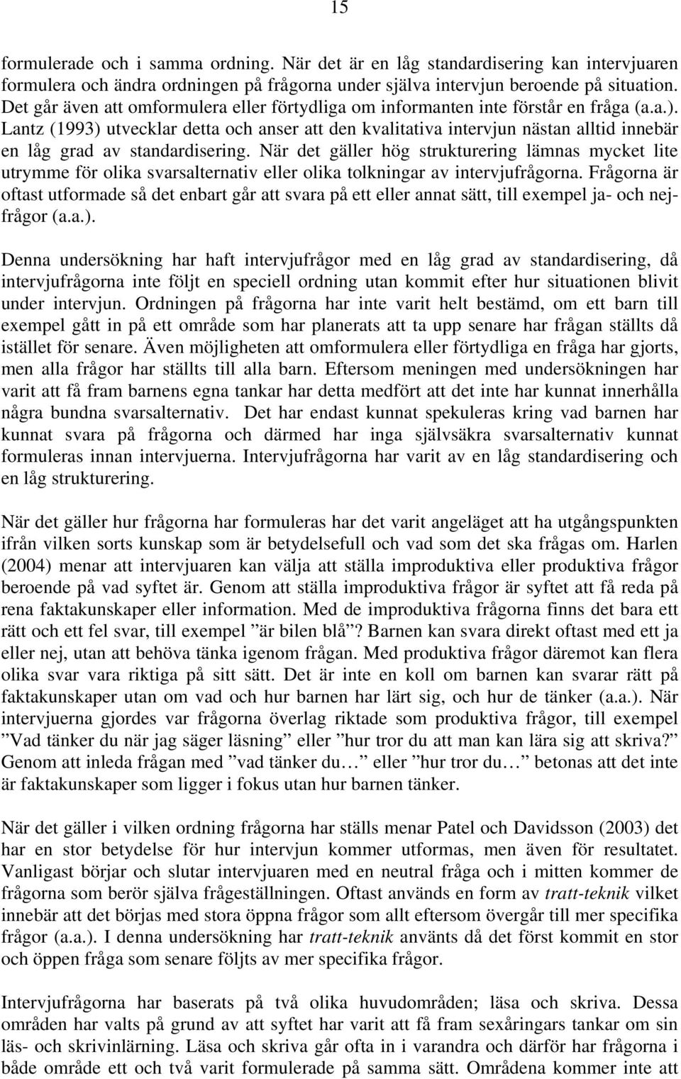 Lantz (1993) utvecklar detta och anser att den kvalitativa intervjun nästan alltid innebär en låg grad av standardisering.