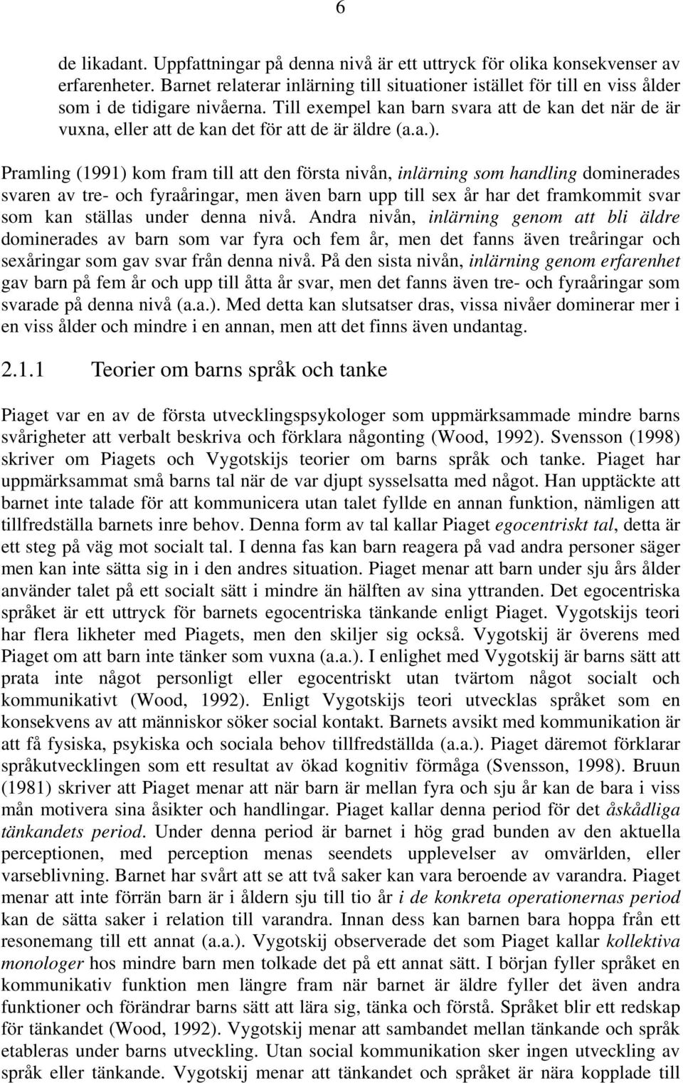 Till exempel kan barn svara att de kan det när de är vuxna, eller att de kan det för att de är äldre (a.a.).