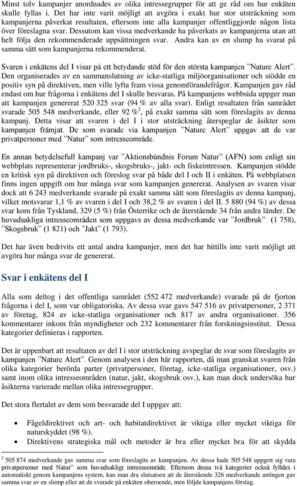 Dessutom kan vissa medverkande ha påverkats av kampanjerna utan att helt följa den rekommenderade uppsättningen svar. Andra kan av en slump ha svarat på samma sätt som kampanjerna rekommenderat.