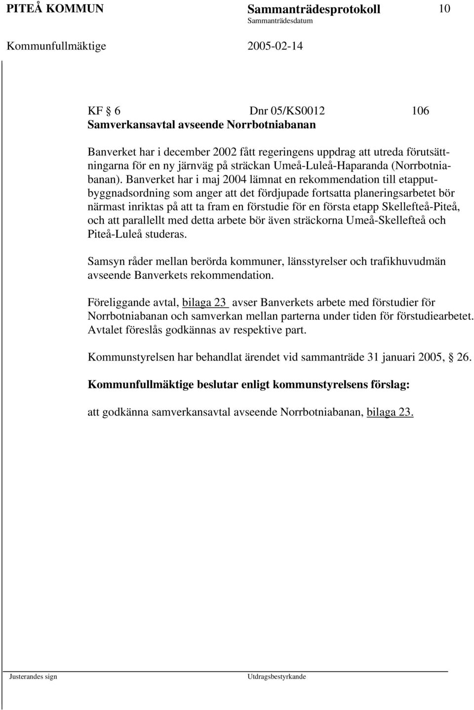 Banverket har i maj 2004 lämnat en rekommendation till etapputbyggnadsordning som anger att det fördjupade fortsatta planeringsarbetet bör närmast inriktas på att ta fram en förstudie för en första