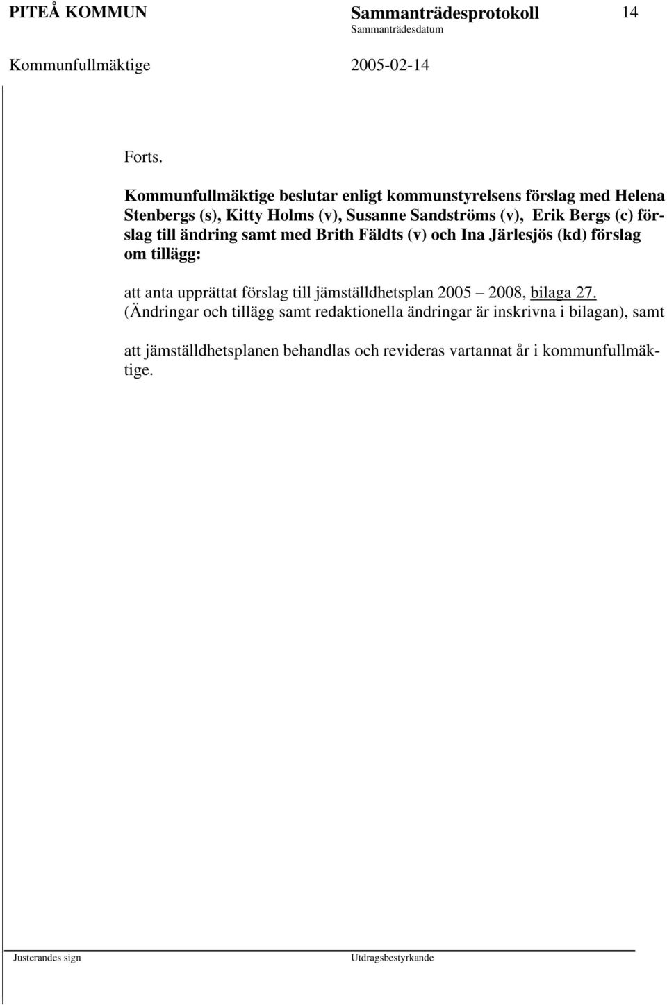 förslag om tillägg: att anta upprättat förslag till jämställdhetsplan 2005 2008, bilaga 27.