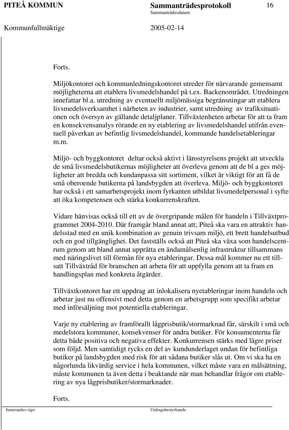 tar bl.a. utredning av eventuellt miljömässiga begränsningar att etablera livsmedelsverksamhet i närheten av industrier, samt utredning av trafiksituationen och översyn av gällande detaljplaner.