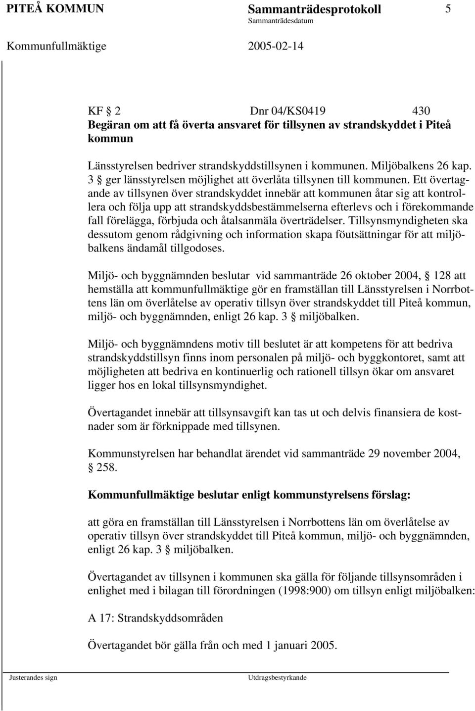 Ett övertagande av tillsynen över strandskyddet innebär att kommunen åtar sig att kontrollera och följa upp att strandskyddsbestämmelserna efterlevs och i förekommande fall förelägga, förbjuda och