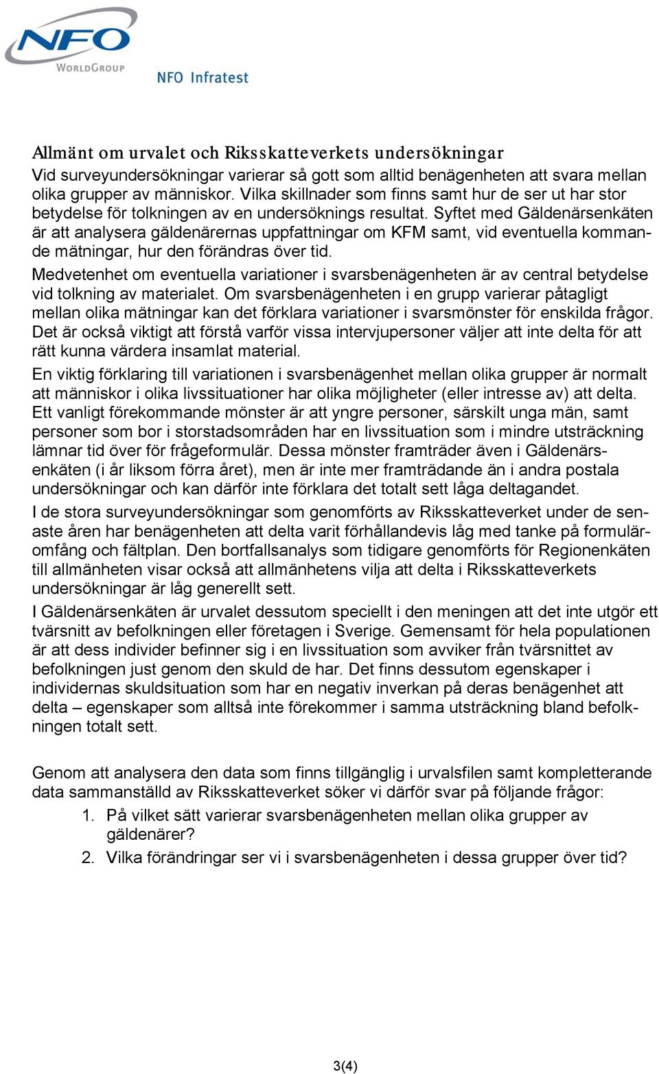 Syftet med Gäldenärsenkäten är att analysera gäldenärernas uppfattningar om KFM samt, vid eventuella kommande mätningar, hur den förändras över tid.