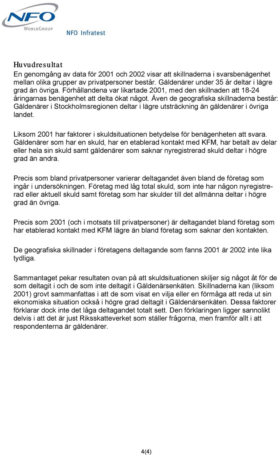 Även de geografiska skillnaderna består: Gäldenärer i Stockholmsregionen deltar i lägre utsträckning än gäldenärer i övriga landet.