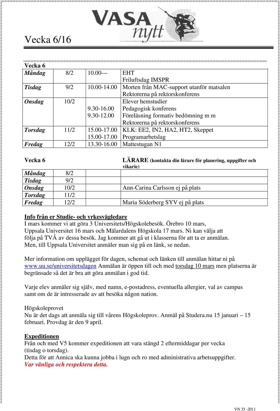 00 Mattestugan N1 Vecka 6 Elever hemstudier Pedagogisk konferens Föreläsning formativ bedömning m m Rektorerna på rektorskonferens KLK: EE2, IN2, HA2, HT2, Skeppet Programarbetslag LÄRARE (kontakta